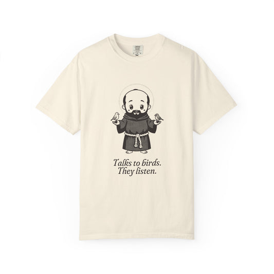 St Francis of Assisi · “Talks to birds. They listen.” — Garment-Dyed One-Ink Tee