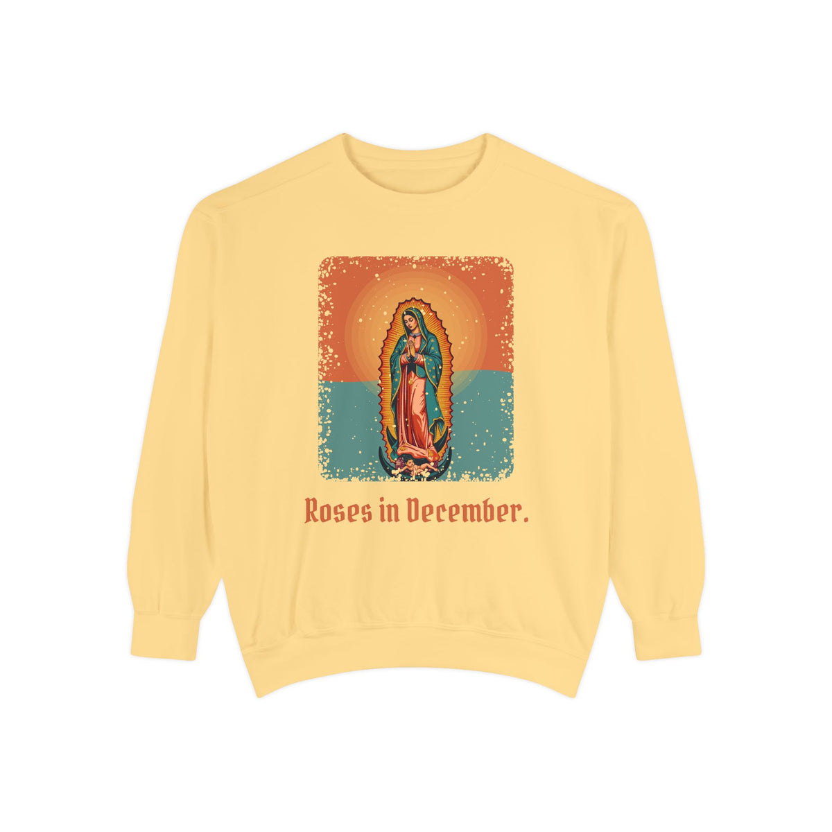Our Lady of Guadalupe · “Roses in December.” — Garment-Dyed Sweatshirt