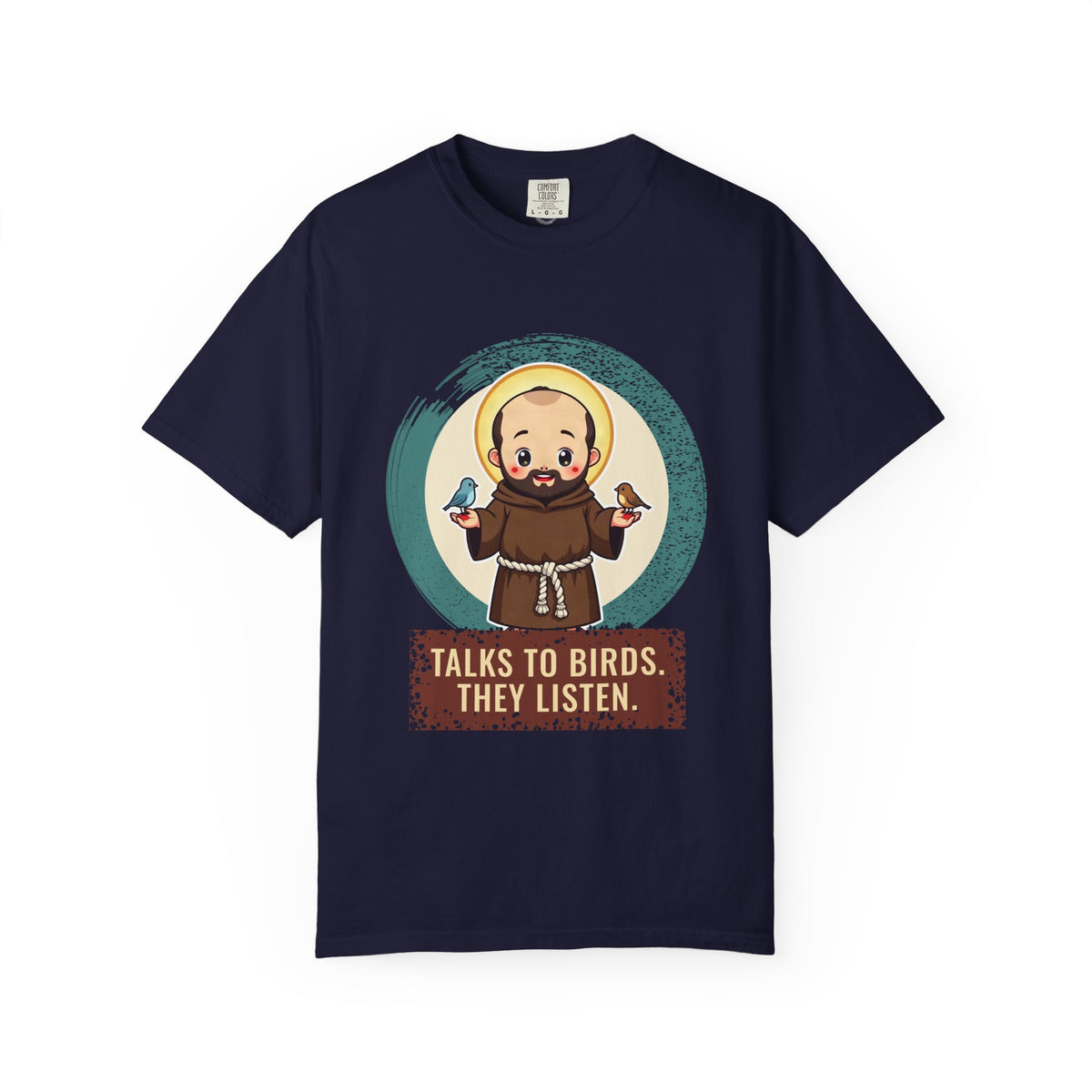 St Francis of Assisi · “Talks to birds. They listen.” — Garment-Dyed T-Shirt