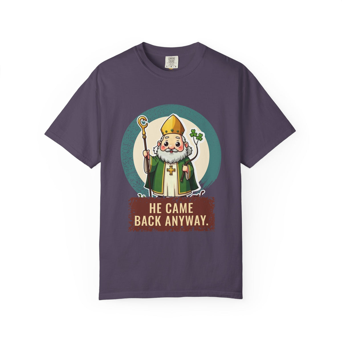 St Patrick · “He came back anyway.” — Garment-Dyed T-Shirt