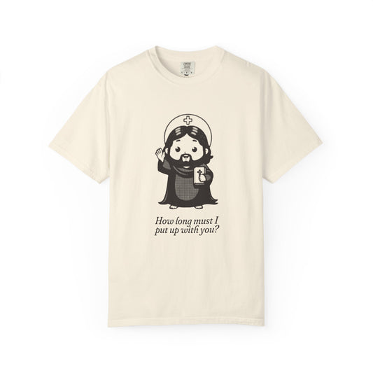 Jesus Christ · “How long must I put up with you?” — Garment-Dyed One-Ink Tee
