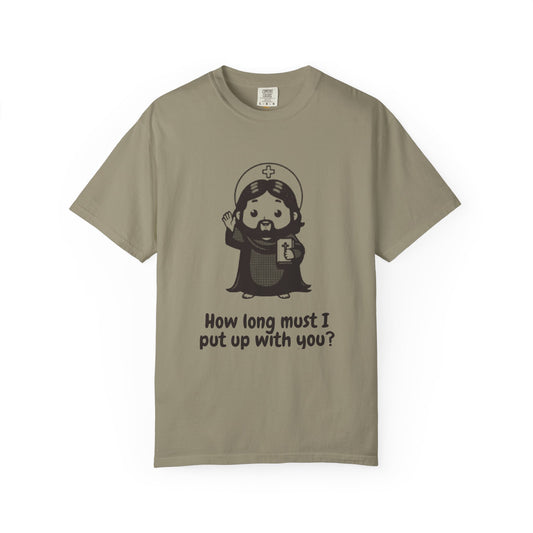 Jesus Christ · “How long must I put up with you?” — Garment-Dyed One-Ink Tee