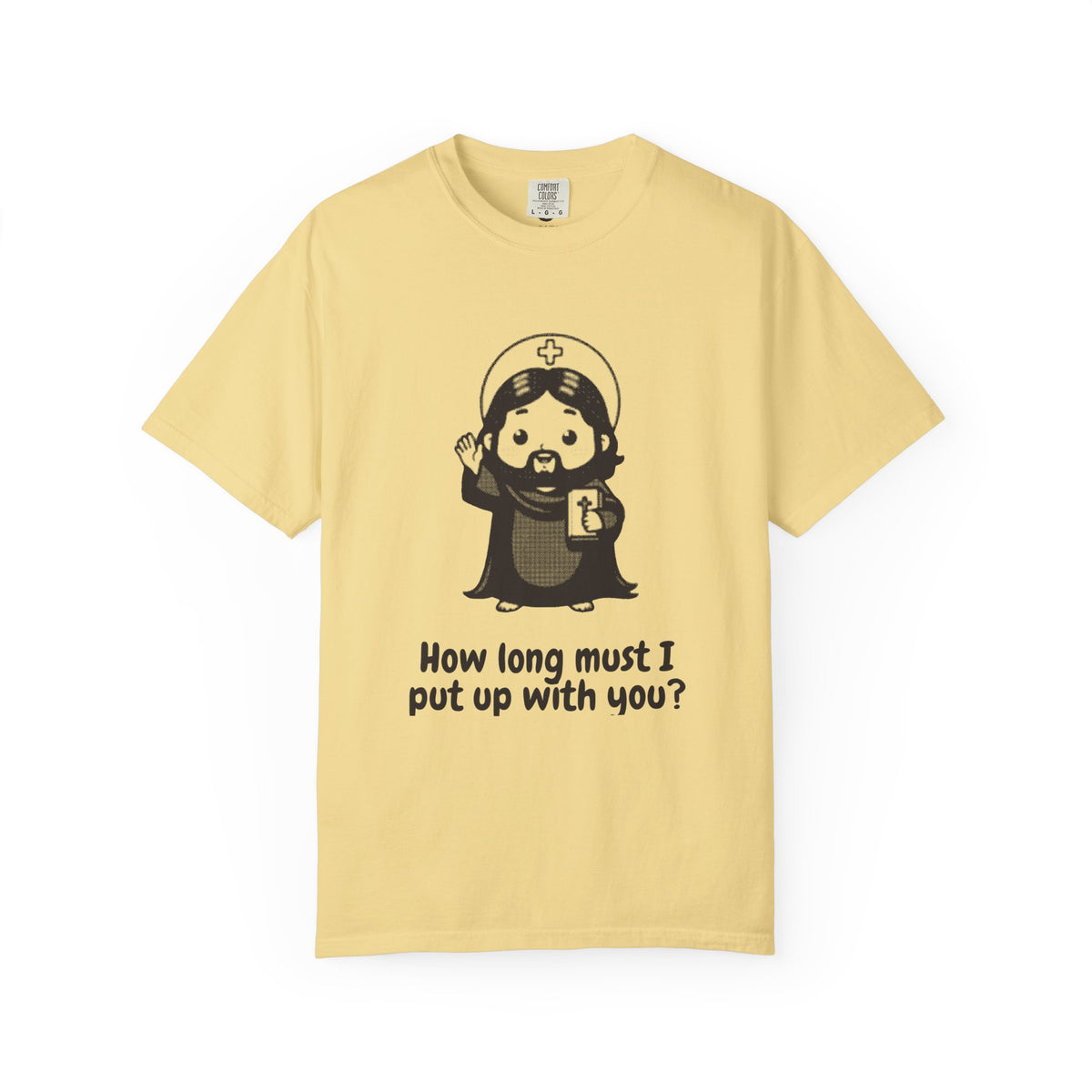 Jesus Christ · “How long must I put up with you?” — Garment-Dyed One-Ink Tee
