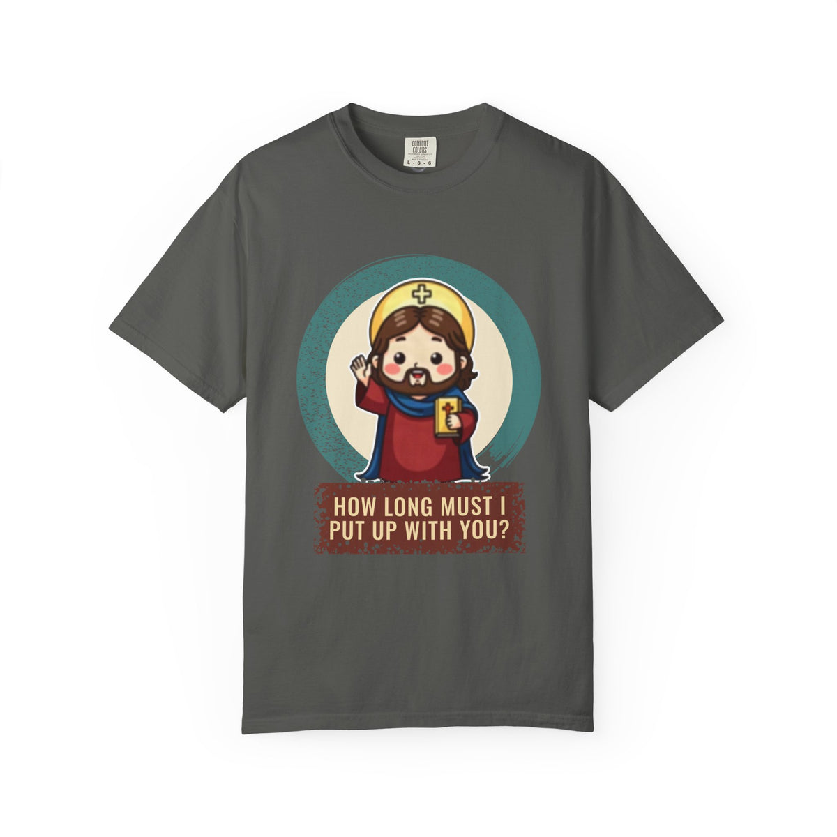 Jesus Christ · “How long must I put up with you?” — Garment-Dyed T-Shirt
