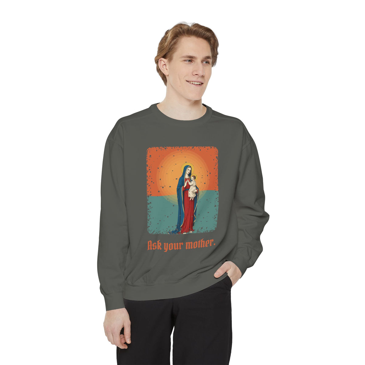 The Virgin Mary · “Ask your mother.” — Garment-Dyed Sweatshirt