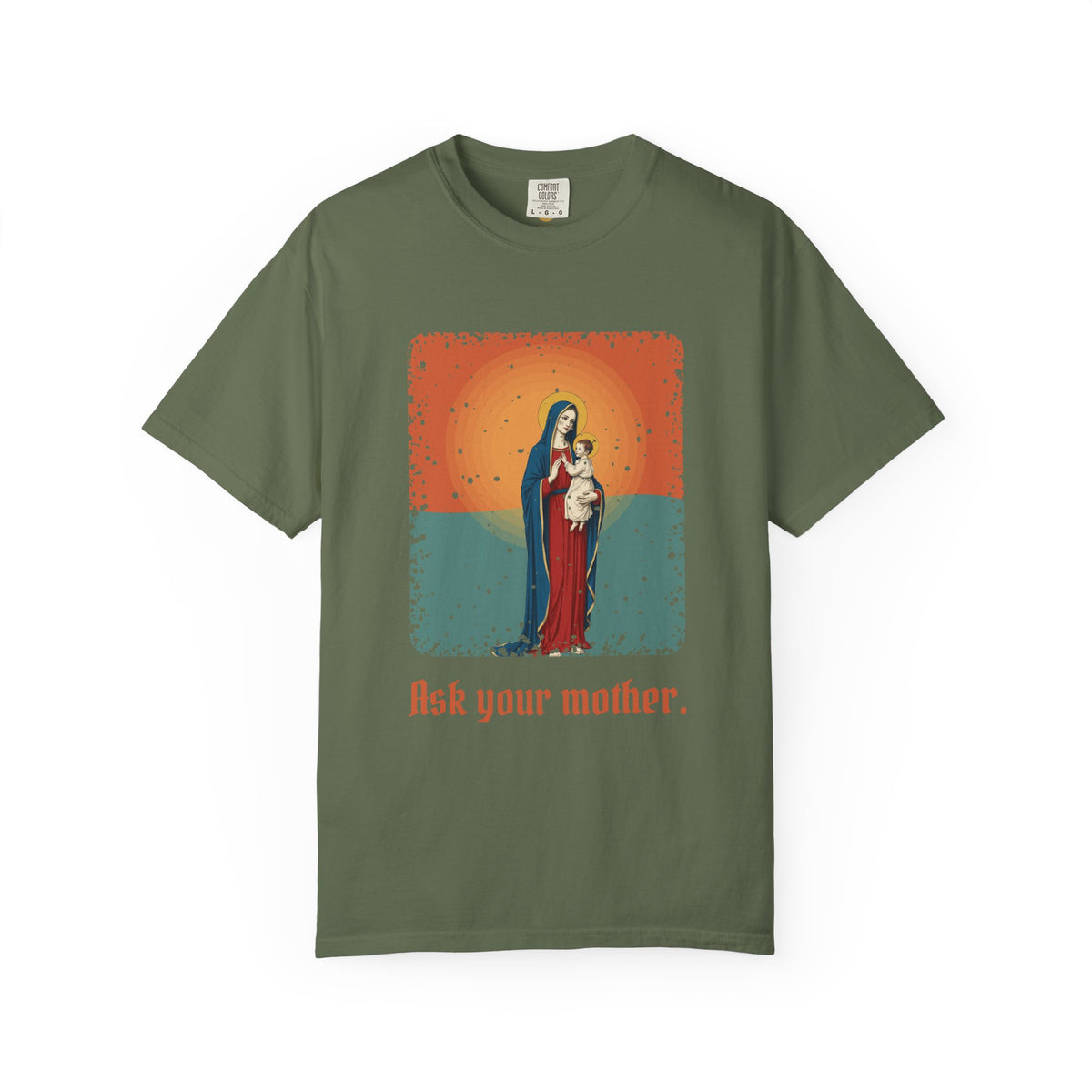 The Virgin Mary · “Ask your mother.” — Garment-Dyed T-Shirt