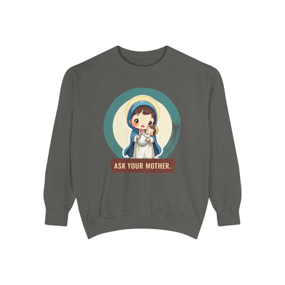The Virgin Mary · “Ask your mother.” — Garment-Dyed Sweatshirt