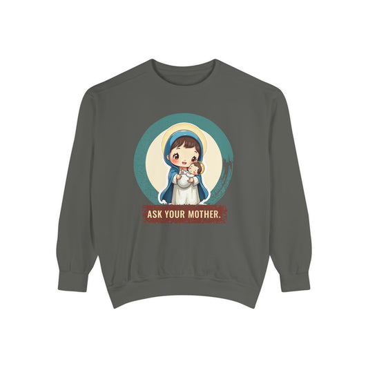 The Virgin Mary · “Ask your mother.” — Garment-Dyed Sweatshirt